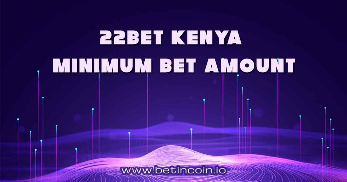 22bet Kenya Minimum Bet Amount